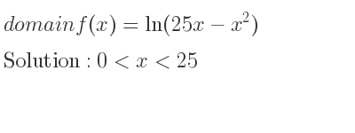 The domain of f(x)=ln(25x-x^2) is 0<x<25